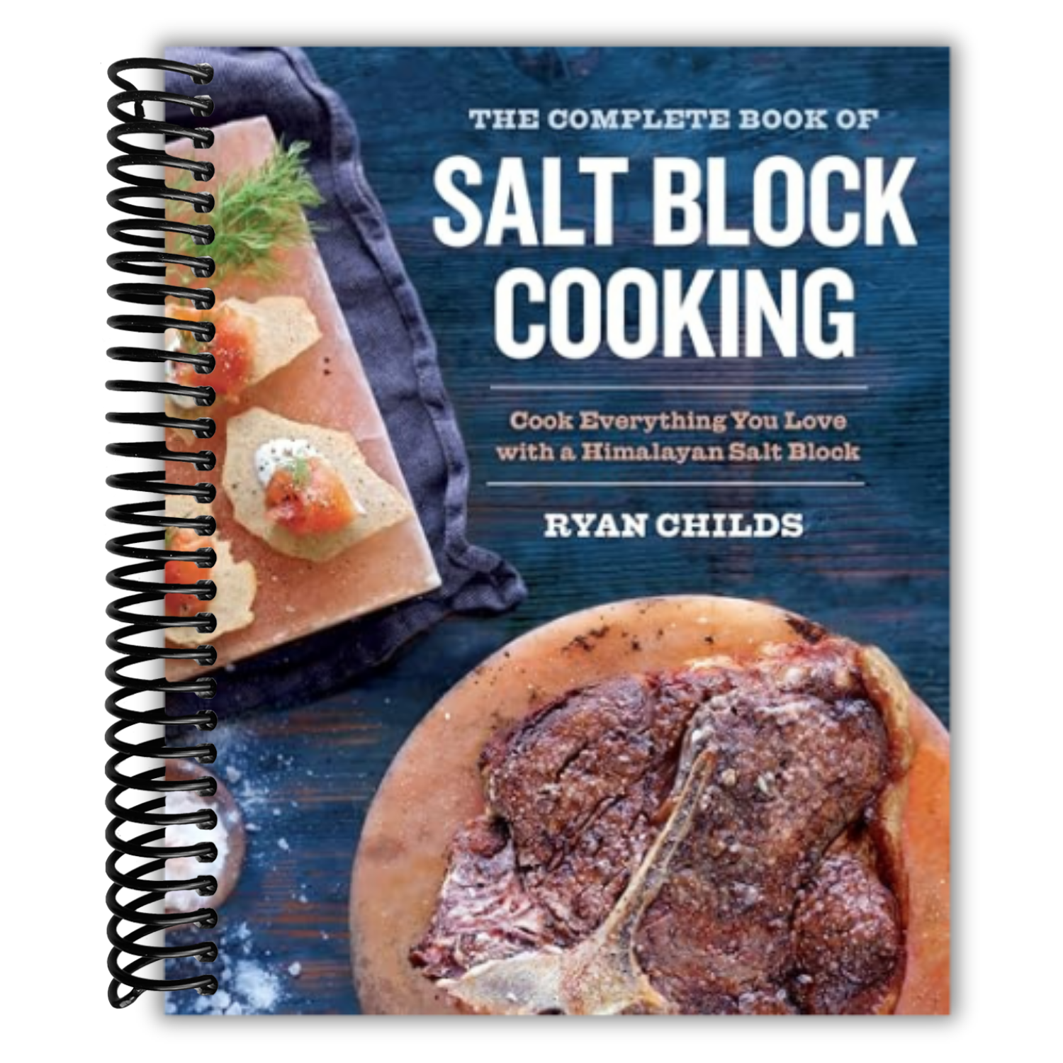 The Complete Book of Salt Block Cooking Cook Everything You Love with