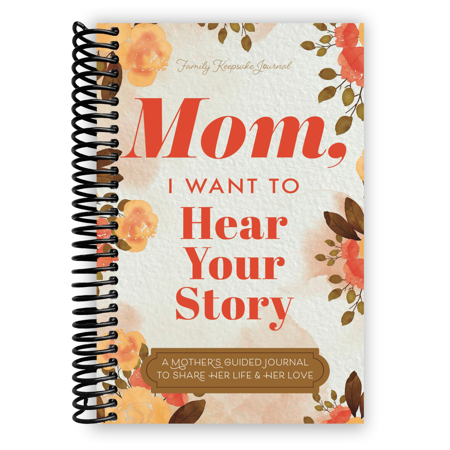 Mom, I Want to Hear Your Story: A Mother’s Guided Journal To Share