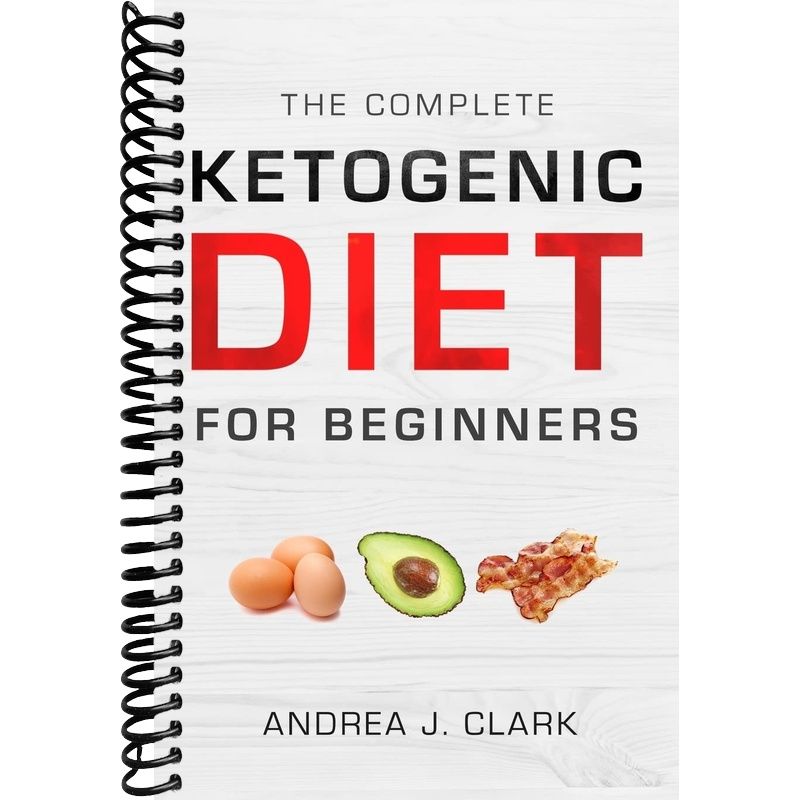 The Complete Ketogenic Diet for Beginners: The Ultimate Guide to Livin ...