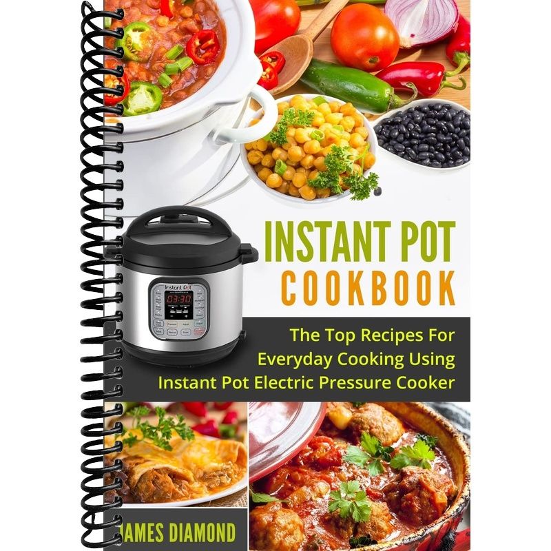 Instant Pot Cookbook: The Top Recipes For Everyday Cooking Using Insta ...