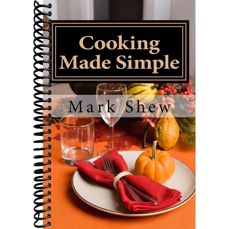 Cooking made Simple: A Chef’s Guide To Kitchen Shortcuts, hints, secer ...