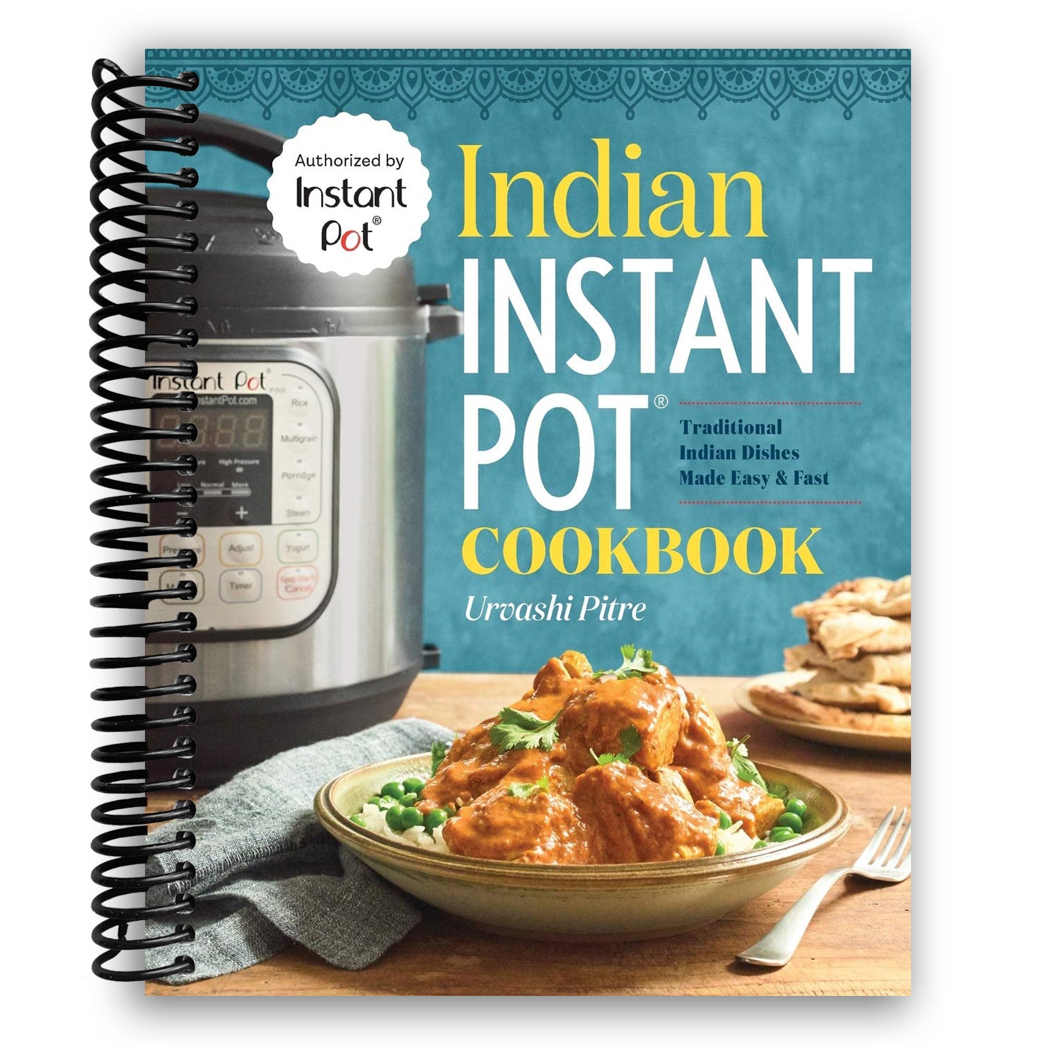 Indian Instant Pot Cookbook Traditional Indian Dishes Made Easy and Fast Spiral Bound