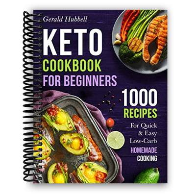 Keto Cookbook For Beginners: 1000 Recipes For Quick & Easy Low-Carb Homemade Cooking (Spiral-Bound)