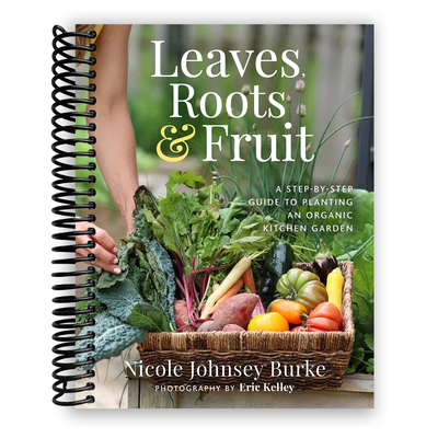Leaves, Roots & Fruit: A Step-by-Step Guide to Planting an Organic Kitchen Garden (Spiral Bound)
