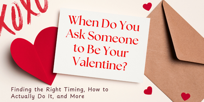When Do You Ask Someone to Be Your Valentine? (Finding the Right Timing, How to Actually Do It, and More)