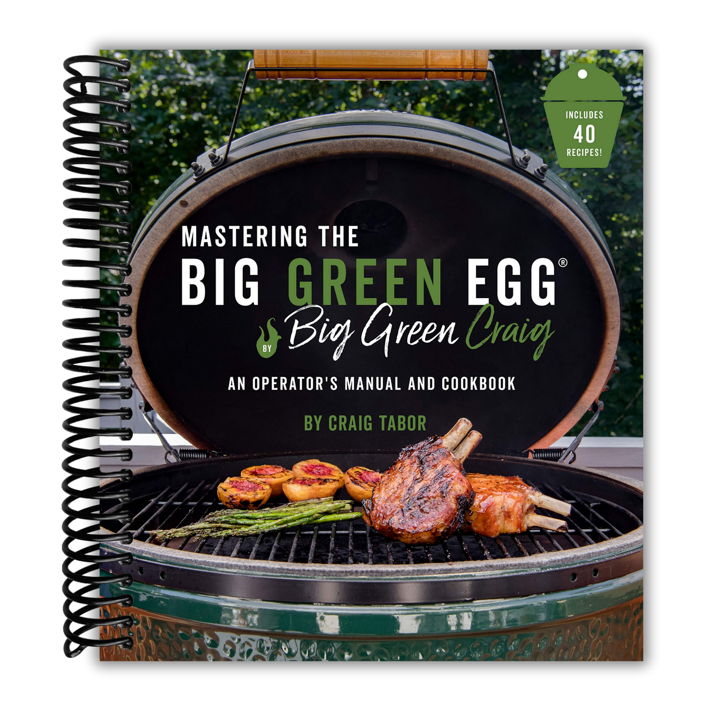 Mastering the Big Green Egg® by Big Green Craig: An Operator's Manual and Cookbook