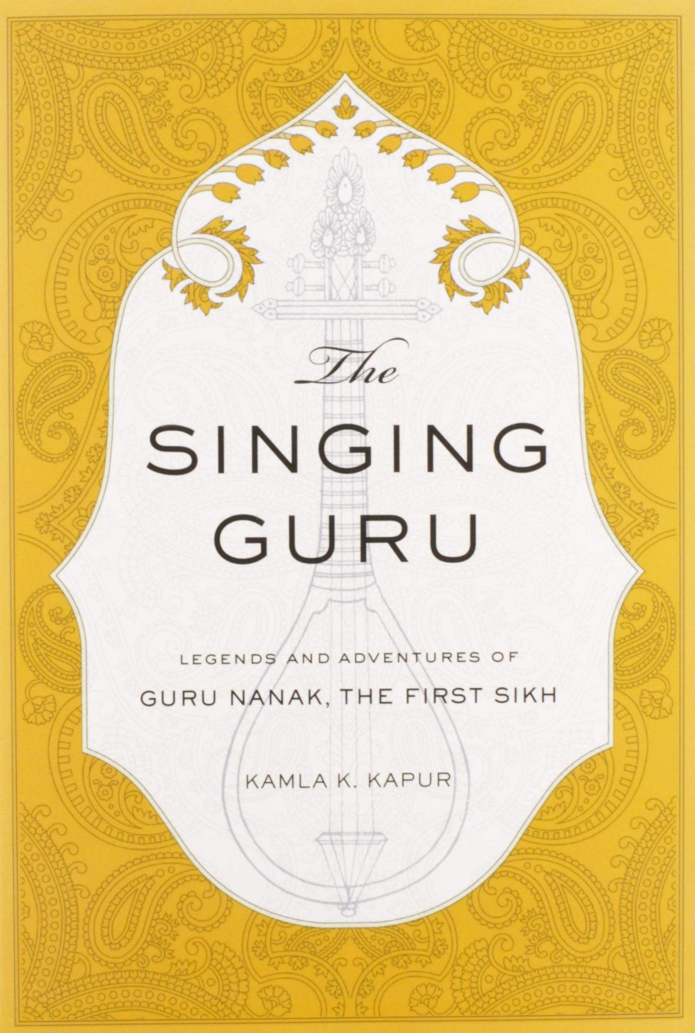 The Singing Guru: Legends and Adventures of Guru Nanak, the First Sikh (Sikh Saga)