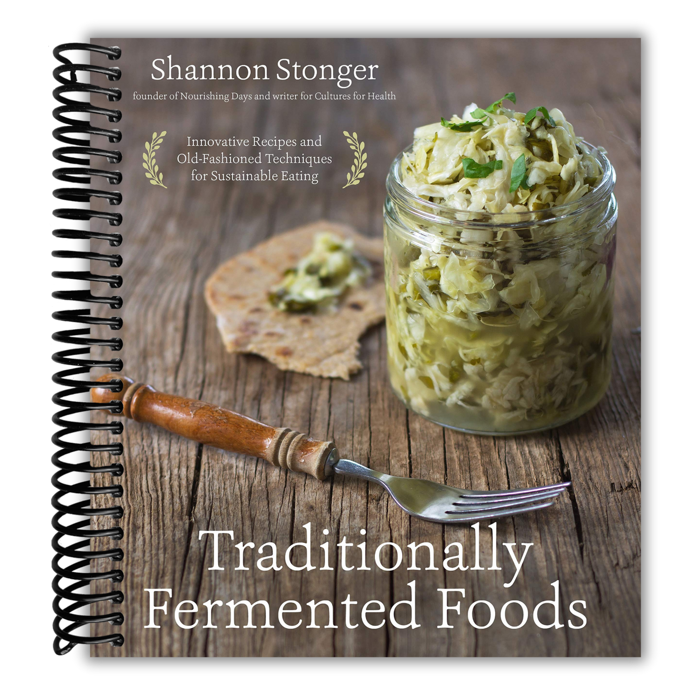 Traditionally Fermented Foods: Innovative Recipes and Old-Fashioned Techniques for Sustainable Eating