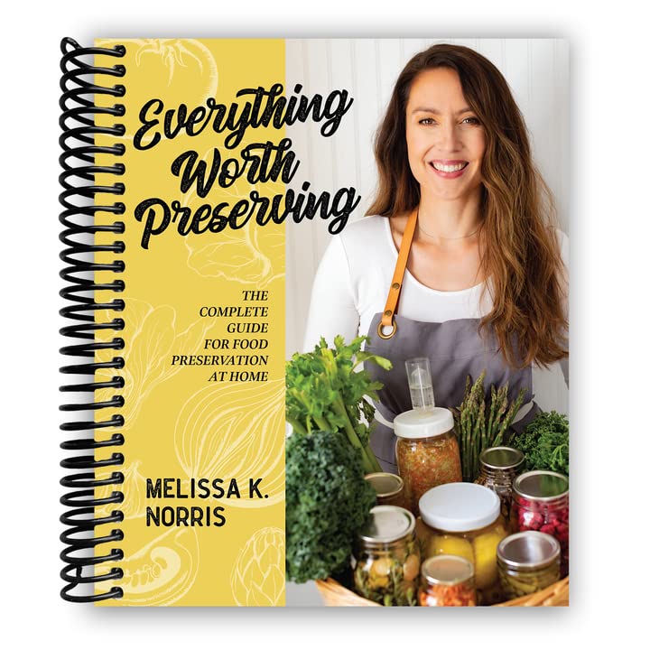 Everything Worth Preserving: The Complete Guide for Food Preservation at Home (Spiral Bound)