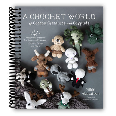 A Crochet World of Creepy Creatures and Cryptids: 40 Amigurumi Patterns for Adorable Monsters, Mythical Beings and More (Spiral Bound)