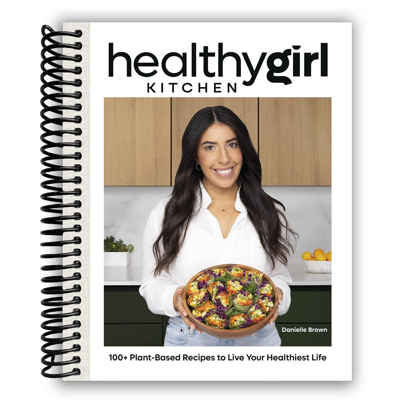 HealthyGirl Kitchen: 100+ Plant-Based Recipes to Live Your Healthiest Life (Spiral Bound)