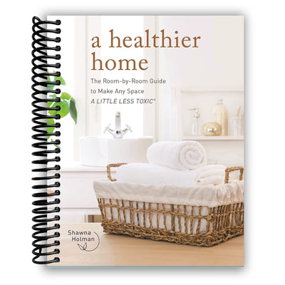 A Healthier Home: The Room by Room Guide to Make Any Space A Little Less Toxic (Spiral Bound)