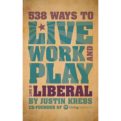 538 Ways to Live, Work, and Play Like a Liberal Book Cover