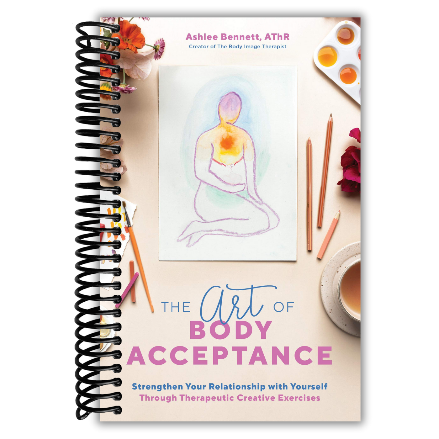 The Art of Body Acceptance: Strengthen Your Relationship with Yourself Through Therapeutic Creative Exercises