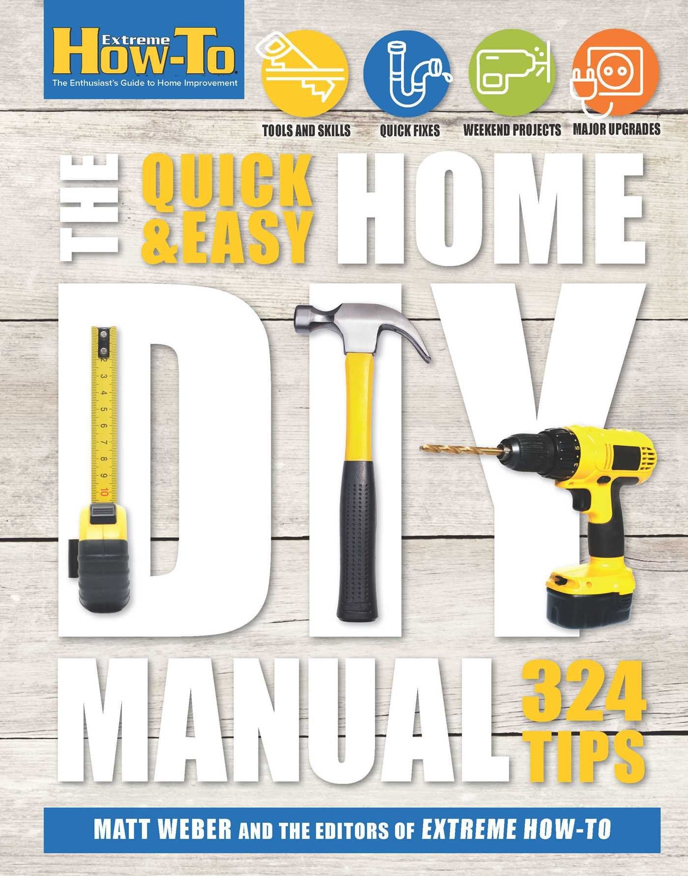 The Quick & Easy Home DIY Manual: 321 Tips (Extreme How-to)