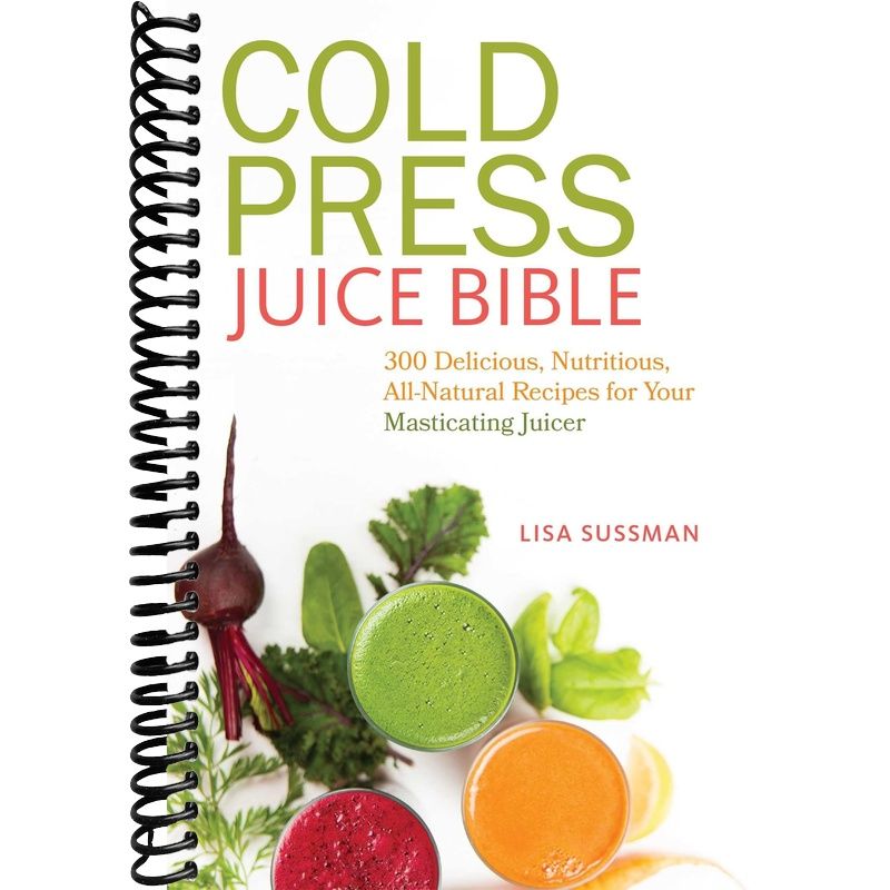 Cold Press Juice Bible: 300 Delicious, Nutritious, All-Natural Recipes for Your Masticating Juicer front cover