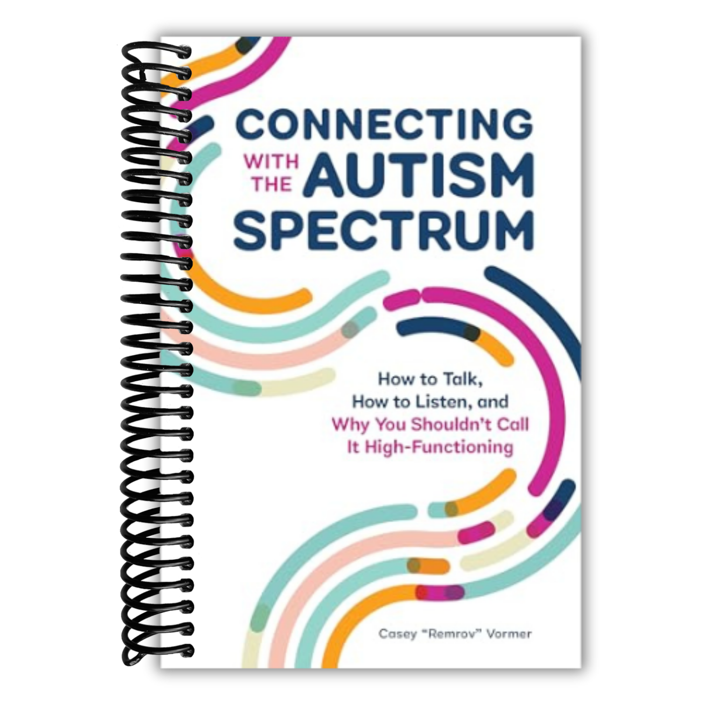 Connecting With The Autism Spectrum: How To Talk, How To Listen, And Why You Shouldn't Call It High-Functioning