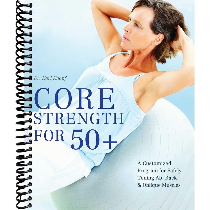 Core Strength for 50+: A Customized Program for Safely Toning Ab, Back, and Oblique Muscles front cover