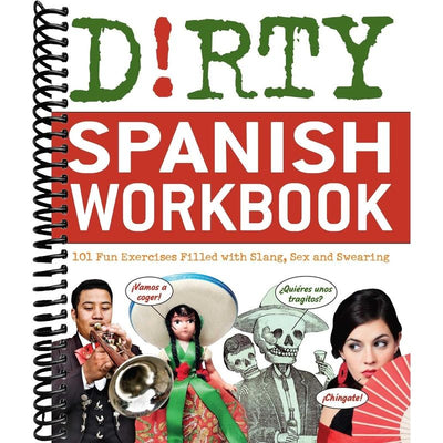 Dirty Spanish Workbook: 101 Fun Exercises Filled with Slang, Sex and Swearing (Slang Language Books) front cover