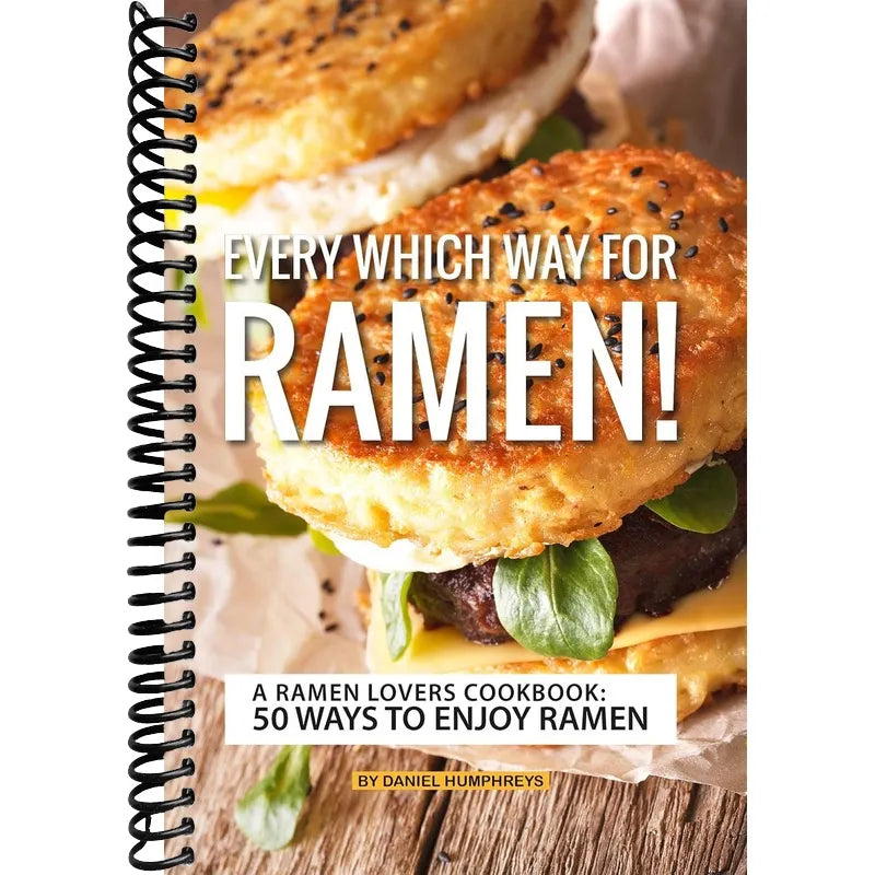 Every which Way for Ramen!: A Ramen Lovers Cookbook: 50 Ways to Enjoy Ramen