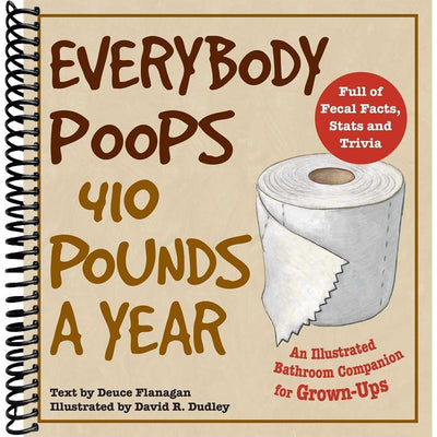 Everybody Poops 410 Pounds a Year: An Illustrated Bathroom Companion for Grown-Ups (Illustrated Bathroom Books) front cover
