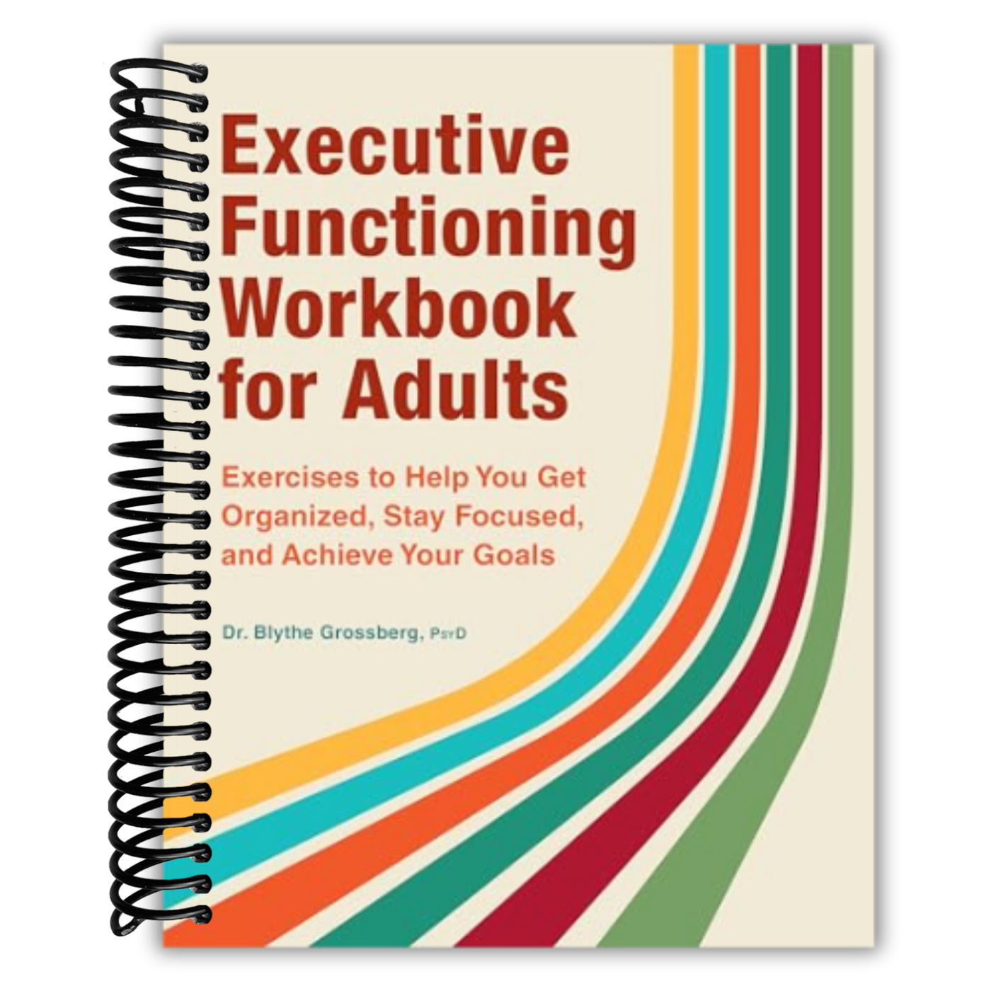 Executive Functioning Workbook for Adults: Exercises to Help You Get Organized, Stay Focused, and Achieve Your Goals