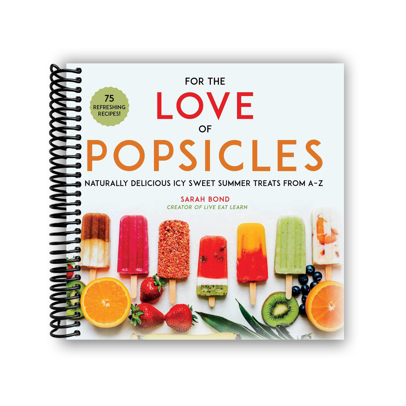For the Love of Popsicles: Naturally Delicious Icy Sweet Summer Treats from A–Z (Spiral Bound)