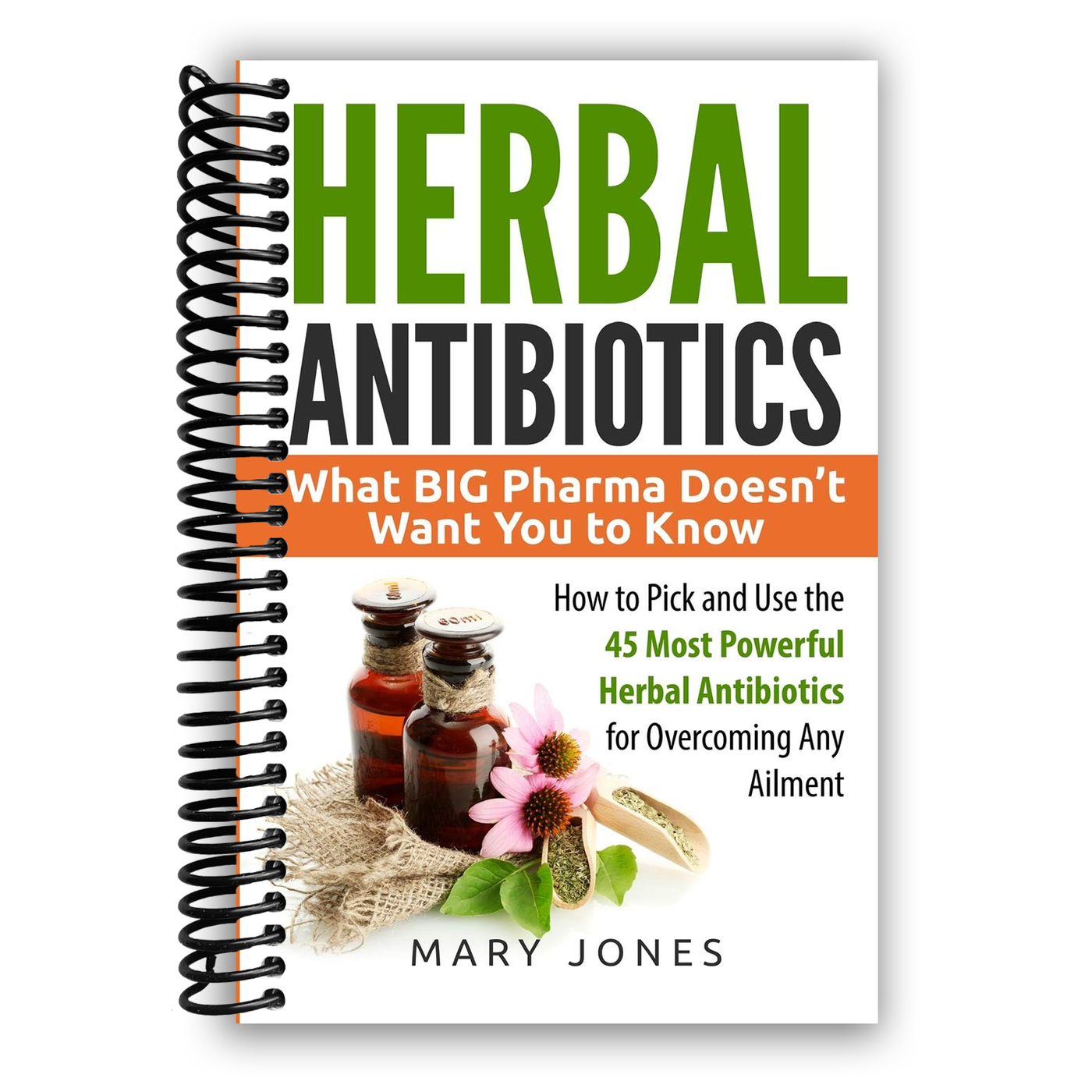 Herbal Antibiotics: What BIG Pharma Doesn’t Want You to Know (Spiral Bound)