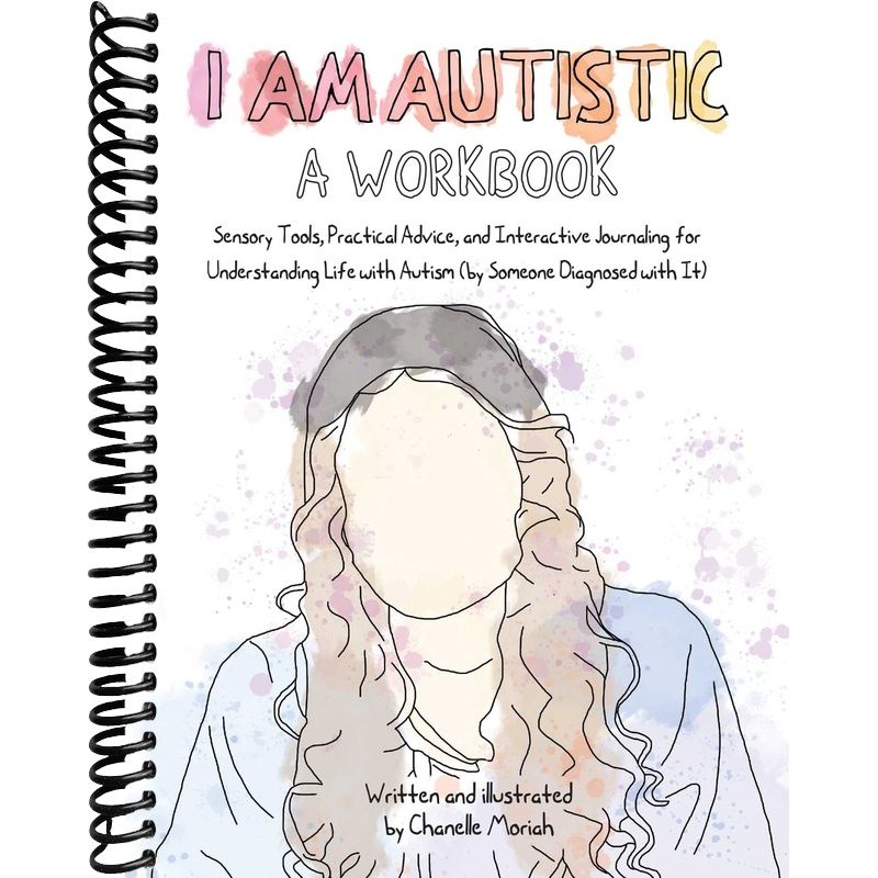I Am Autistic: A Workbook: Sensory Tools, Practical Advice, and Interactive Journaling for Understanding Life with Autism (By Someone Diagnosed with It) front cover