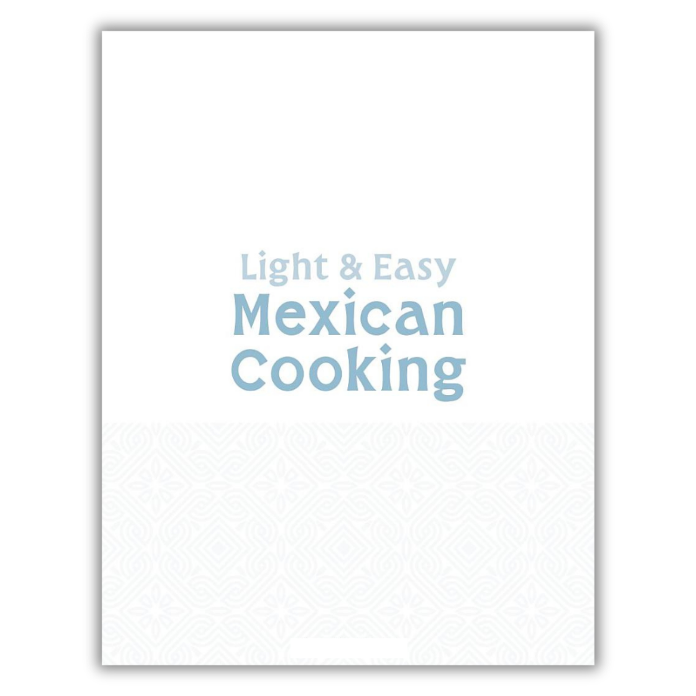 title page of Light & Easy Mexican Cooking: Track Your Macros and Lose Weight the Simple Way with 60+ Delicious, Low-Calorie Meals (Spiral Bound)