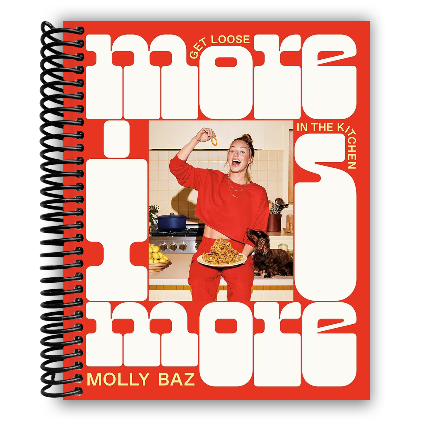 More Is More: Get Loose in the Kitchen: A Cookbook (Spiral Bound)