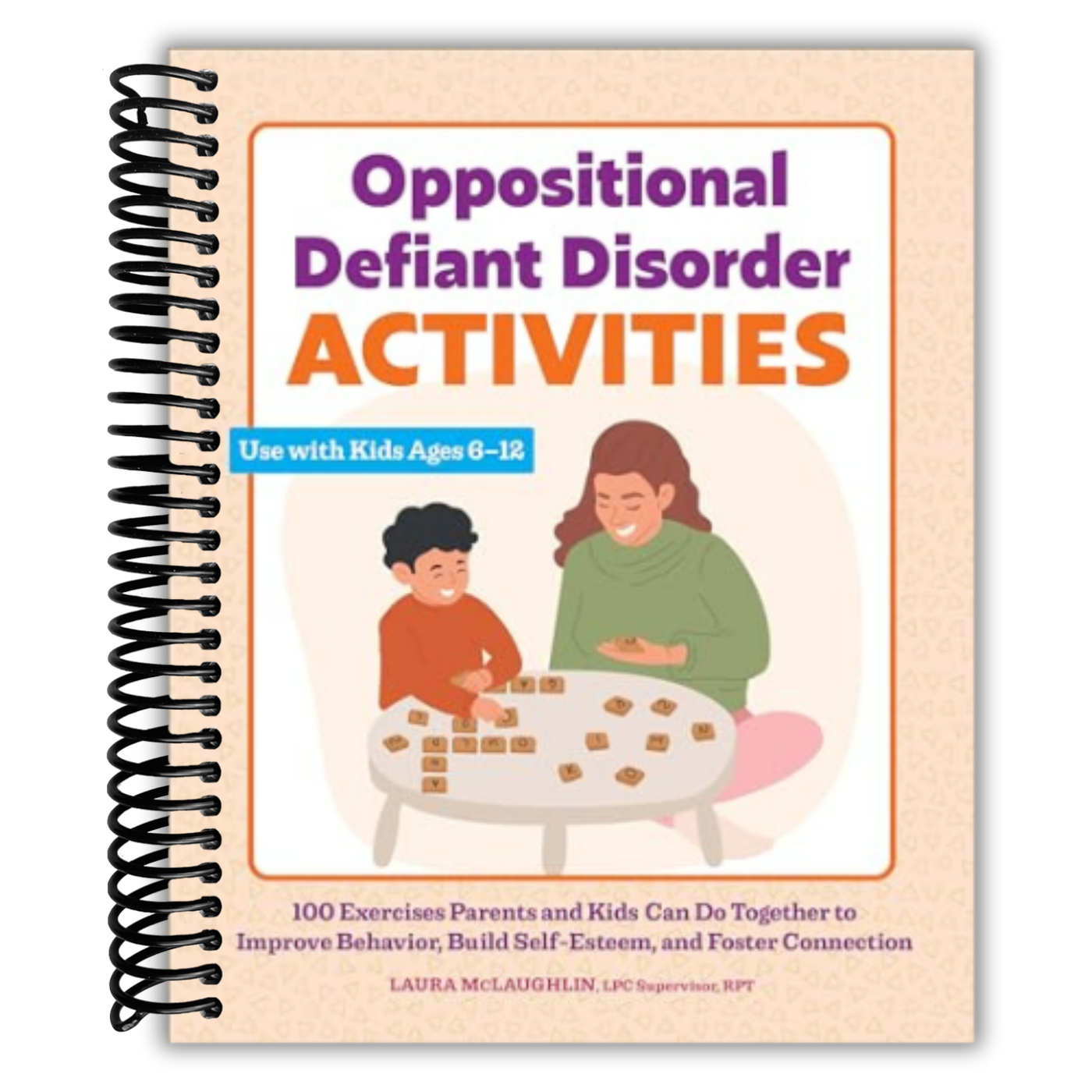 Oppositional Defiant Disorder Activities: 100 Exercises Parents and Kids Can Do Together to Improve Behavior, Build Self-Esteem, and Foster Connection