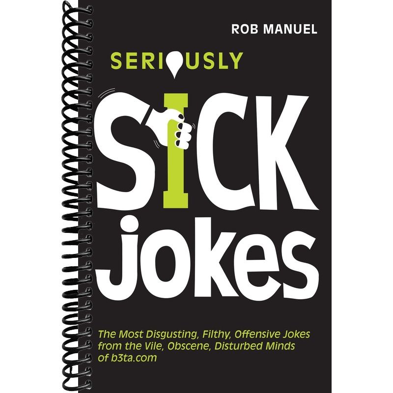 Seriously Sick Jokes: The Most Disgusting, Filthy, Offensive Jokes from the Vile, Obscene, Disturbed Minds of b3ta.com front cover