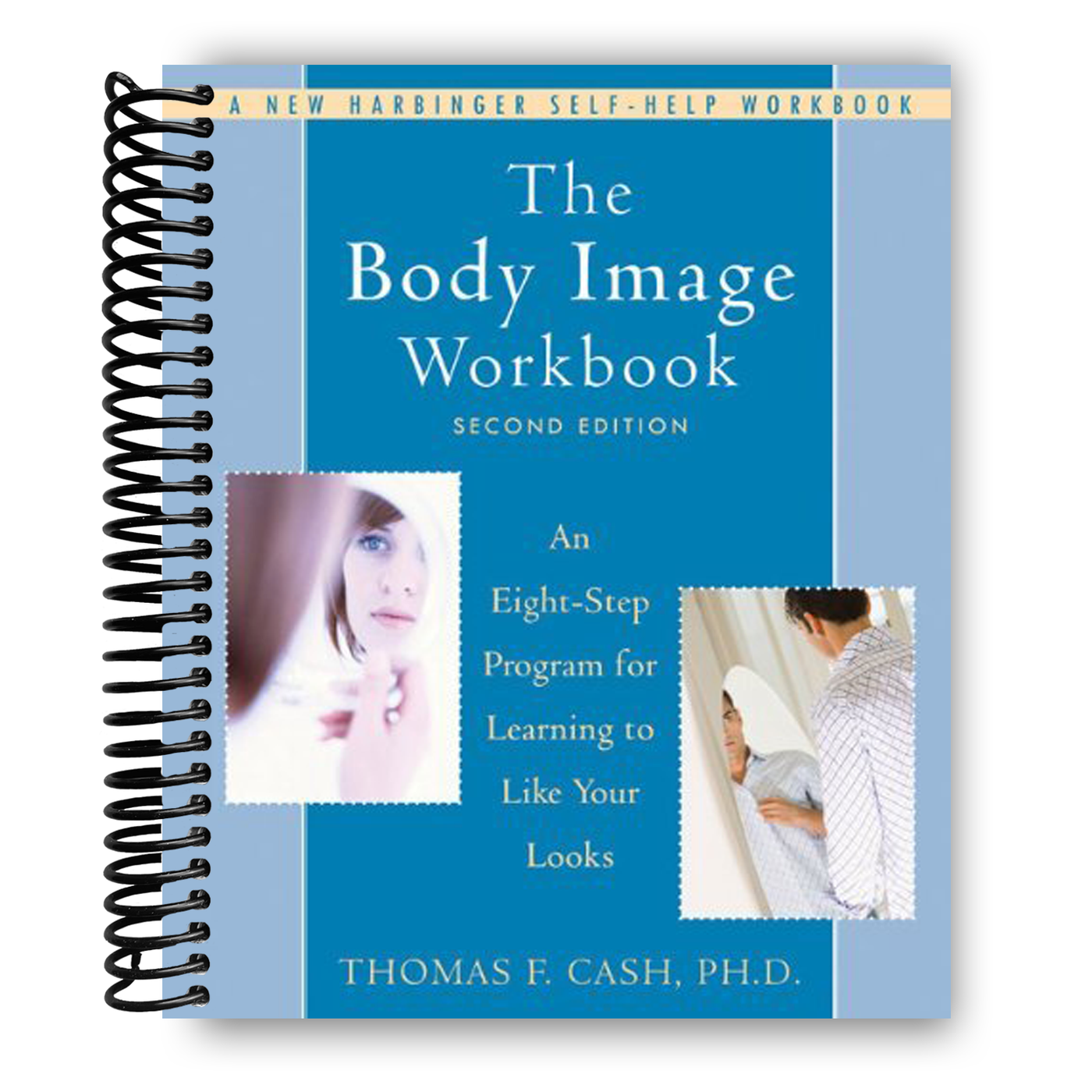 The Body Image Workbook: An Eight-Step Program for Learning to Like Your Looks (A New Harbinger Self-Help Workbook)(Spiral Bound)