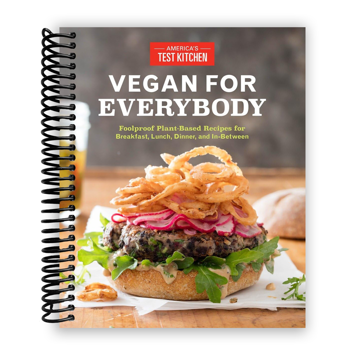 Vegan for Everybody: Foolproof Plant-Based Recipes for Breakfast, Lunch, Dinner, and In-Between (Spiral Bound)