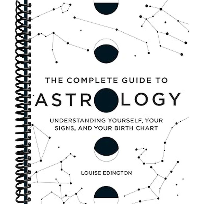 The Complete Guide to Astrology: Understanding Yourself, Your Signs, and Your Birth Chart