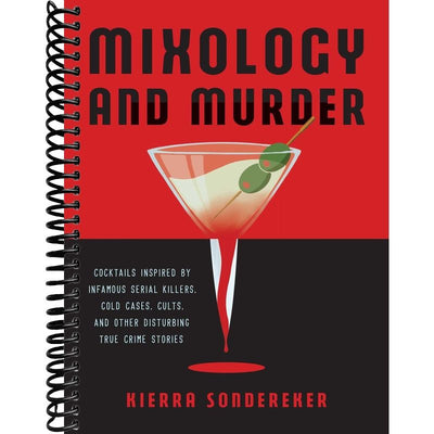 Mixology and Murder: Cocktails Inspired by Infamous Serial Killers, Cold Cases, Cults, and Other Disturbing True Crime Stories front cover
