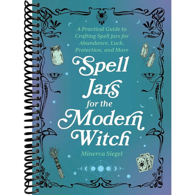 Spell Jars for the Modern Witch: A Practical Guide to Crafting Spell Jars for Abundance, Luck, Protection, and More (Books for Modern Witches) front cover