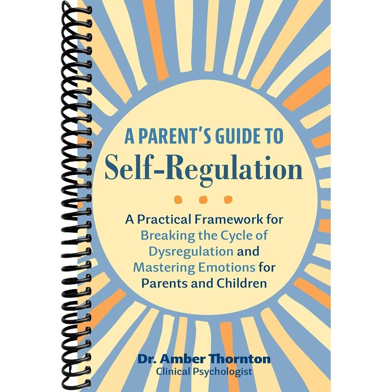 A Parent's Guide to Self-Regulation: A Practical Framework for Breaking the Cycle of Dysregulation and Mastering Emotions for Parents and Children front cover