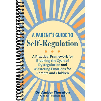 A Parent's Guide to Self-Regulation: A Practical Framework for Breaking the Cycle of Dysregulation and Mastering Emotions for Parents and Children front cover