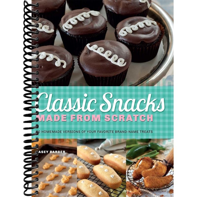 Classic Snacks Made from Scratch: 70 Homemade Versions of Your Favorite Brand-Name Treats front cover