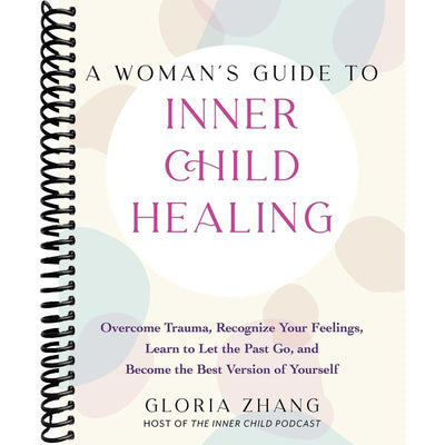 A Woman's Guide to Inner Child Healing: Overcome Trauma, Recognize Your Feelings, Learn to Let the Past Go, and Become the Best Version of Yourself front cover