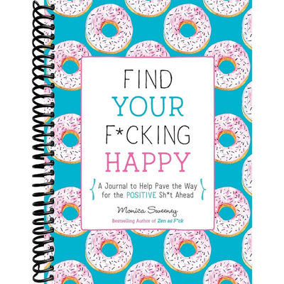 Find Your F*cking Happy: A Journal to Help Pave the Way for Positive Sh*t Ahead (Zen as F*ck Journals) front cover