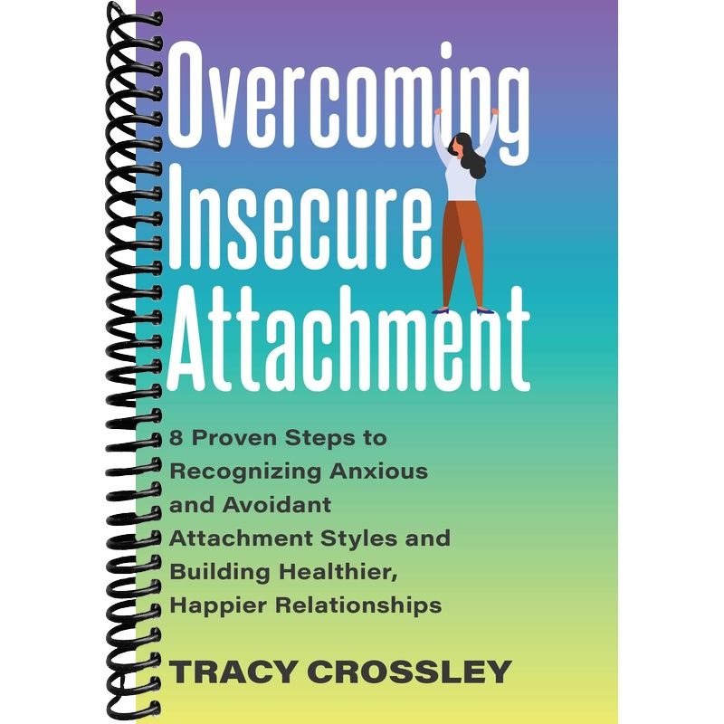Overcoming Insecure Attachment: 8 Proven Steps to Recognizing Anxious and Avoidant Attachment Styles and Building Healthier, Happier Relationships front cover