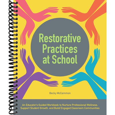 Restorative Practices at School: An Educator's Guided Workbook to Nurture Professional Wellness, Support Student Growth, and Build Engaged Classroom Communities (Books for Teachers) front cover
