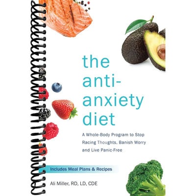 The Anti-Anxiety Diet: A Whole Body Program to Stop Racing Thoughts, Banish Worry and Live Panic-Free front cover