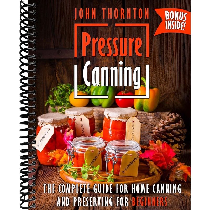 Pressure Canning: The Complete Guide for Home Canning and Preserving f ...