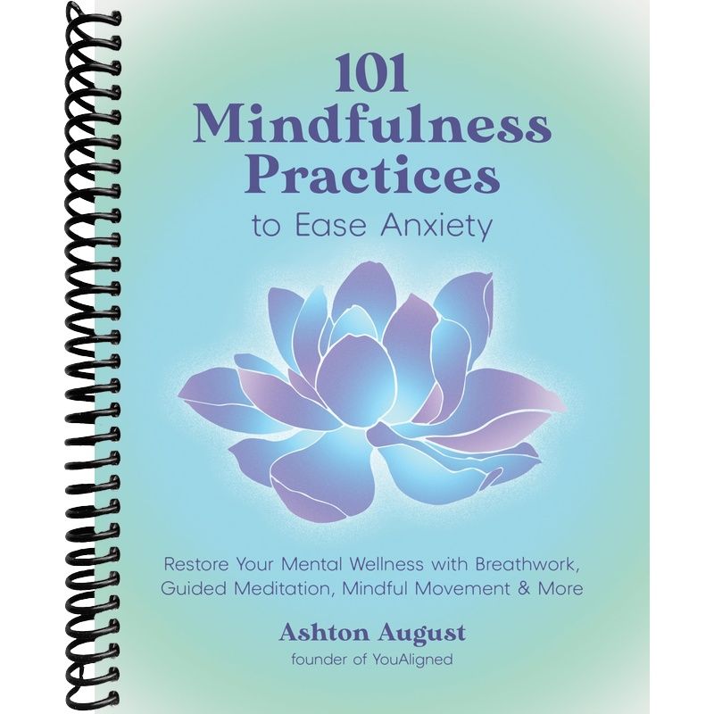 101 Mindfulness Practices to Ease Anxiety: Restore Your Mental Wellness with Breathwork, Guided Meditation, Mindful Movement & More front cover