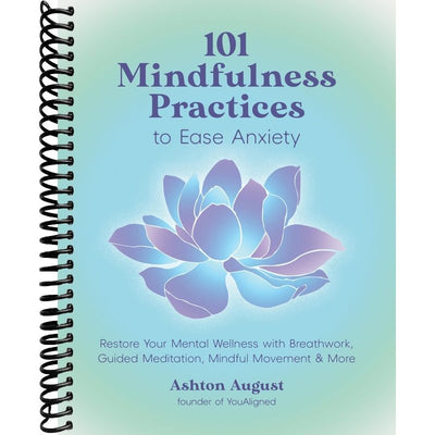 101 Mindfulness Practices to Ease Anxiety: Restore Your Mental Wellness with Breathwork, Guided Meditation, Mindful Movement & More front cover
