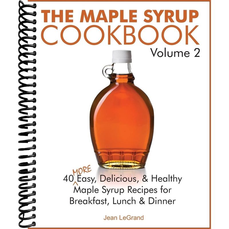 The Maple Syrup Cookbook Volume 2: 40 More Easy, Delicious & Healthy M ...
